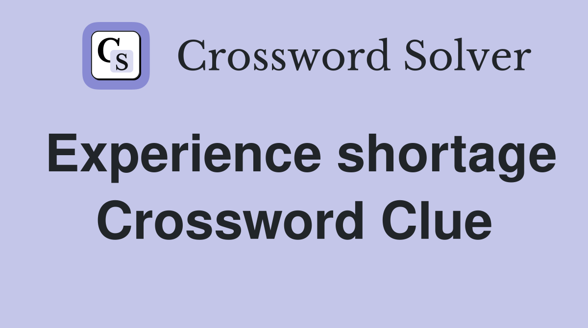 Experience shortage Crossword Clue Answers Crossword Solver